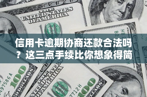 济南信用卡逾期协商还款合法吗？这三点手续比你想象得简单