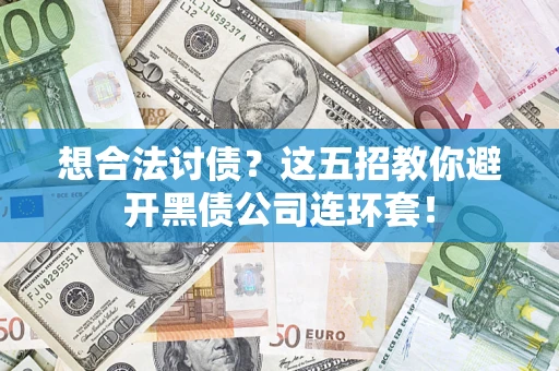 济南想合法讨债？这五招教你避开黑债公司连环套！
