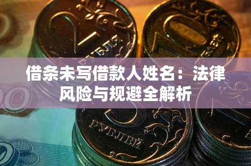 济南借条未写借款人姓名：法律风险与规避全解析