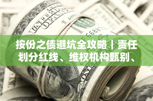 济南按份之债避坑全攻略｜责任划分红线、维权机构甄别、纠纷处理全流程拆解