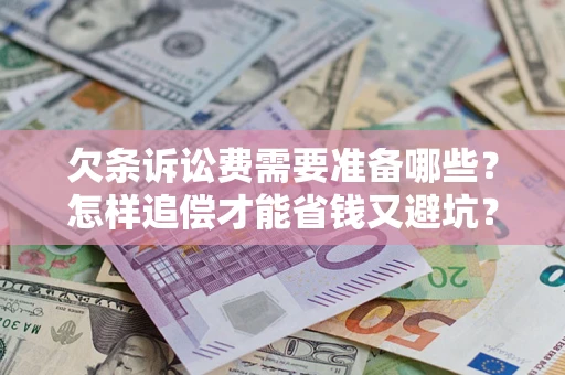 济南欠条诉讼费需要准备哪些？怎样追偿才能省钱又避坑？