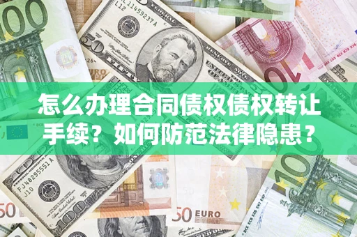 济南怎么办理合同债权债权转让手续？如何防范法律隐患？