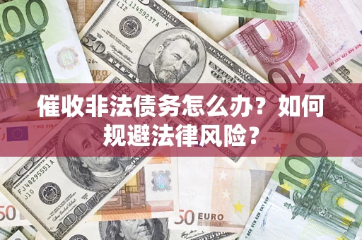 济南催收非法债务怎么办？如何规避法律风险？
