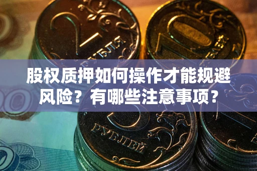 济南股权质押如何操作才能规避风险？有哪些注意事项？