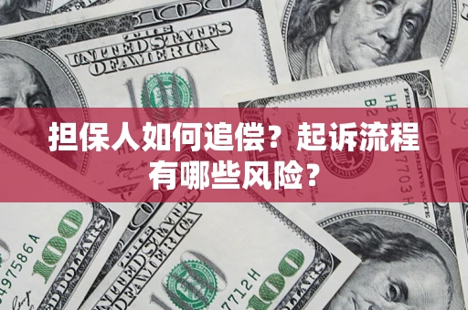 济南担保人如何追偿？起诉流程有哪些风险？