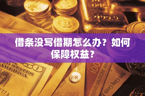 济南借条没写借期怎么办？如何保障权益？