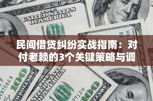 济南民间借贷纠纷实战指南：对付老赖的3个关键策略与调解盲区解析