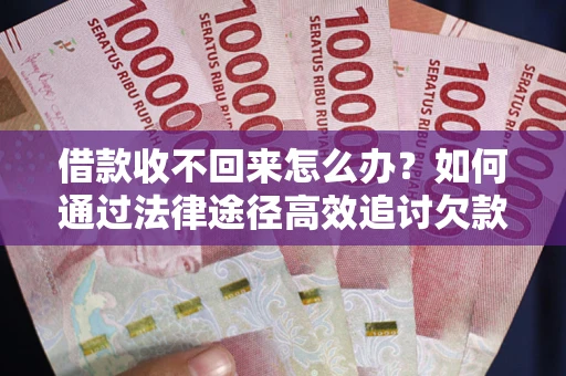 济南借款收不回来怎么办?如何通过法律途径高效追讨欠款? 济南借款收不回来怎么办?如何通过法律途径高效追讨欠款?