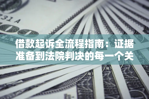 济南借款起诉全流程指南：证据准备到法院判决的每一个关键步骤