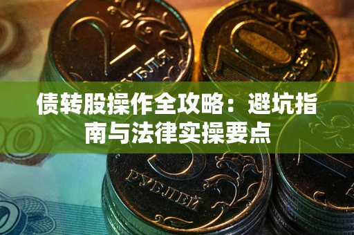 济南债转股操作全攻略：避坑指南与法律实操要点
