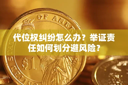 济南代位权纠纷怎么办？举证责任如何划分避风险？