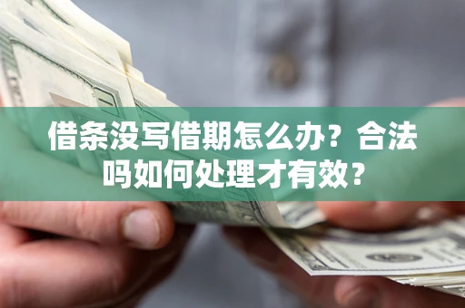 济南借条没写借期怎么办？合法吗如何处理才有效？