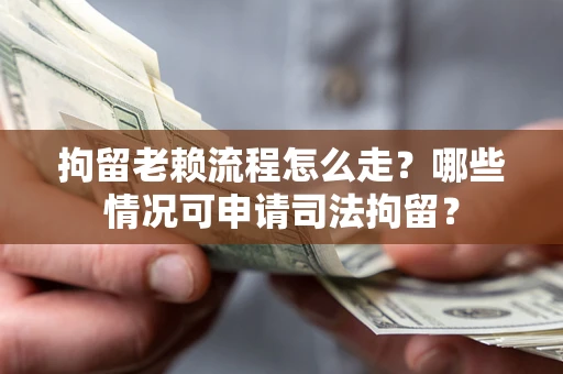 济南拘留老赖流程怎么走?哪些情况可申请司法拘留? 济南拘留老赖流程怎么走?哪些情况可申请司法拘留?
