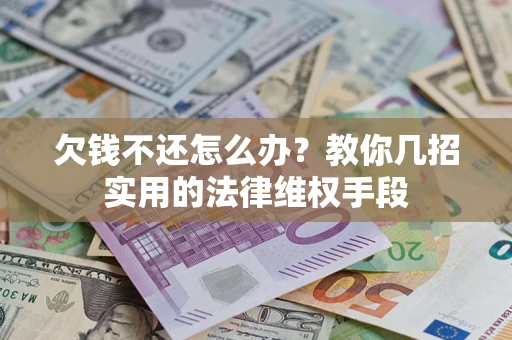 济南欠钱不还怎么办？教你几招实用的法律维权手段