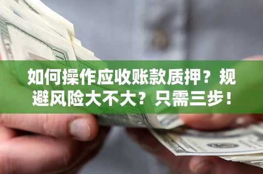 济南如何操作应收账款质押？规避风险大不大？只需三步！