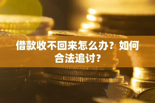 济南借款收不回来怎么办？如何合法追讨？