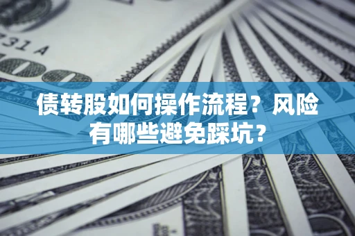 济南债转股如何操作流程?风险有哪些避免踩坑? 济南债转股如何操作流程?风险有哪些避免踩坑?