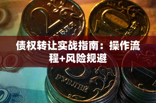 济南债权转让实战指南：操作流程+风险规避