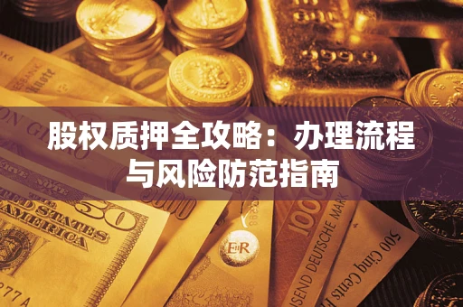 济南股权质押全攻略：办理流程与风险防范指南