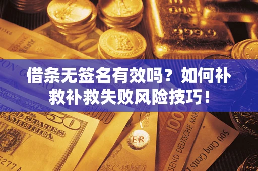 济南借条无签名有效吗？如何补救补救失败风险技巧！