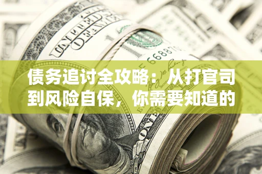 济南债务追讨全攻略：从打官司到风险自保，你需要知道的法律智慧